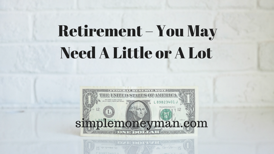 Retirement – You May Need A Little or A Lot simple money man