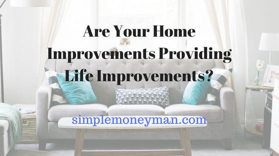 Are Your Home Improvements Providing Life Improvements simple money man