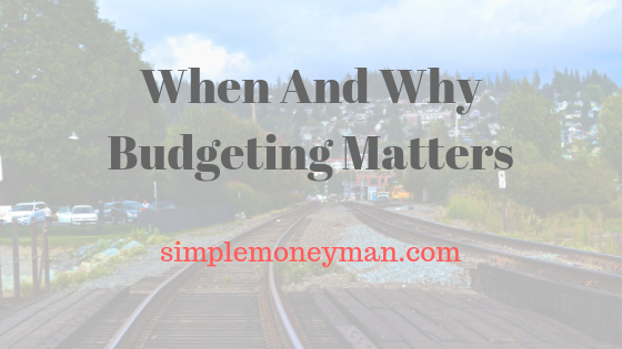 When And Why Budgeting Matters simple money man