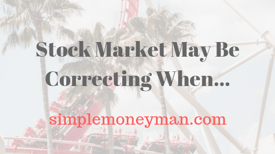 Stock Market May Be Correcting When….. simple money man