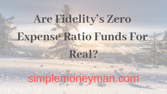 Are Fidelity’s Zero Expense Ratio Funds For Real simple money man