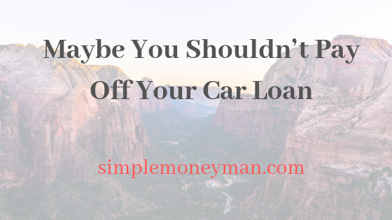 Maybe You Shouldn’t Pay Off Your Car Loan simple money man